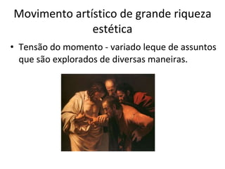 Movimento artístico de grande riqueza estética Tensão do momento - variado leque de assuntos que são explorados de diversas maneiras.  