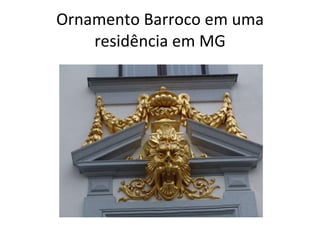 Ornamento Barroco em uma residência em MG 