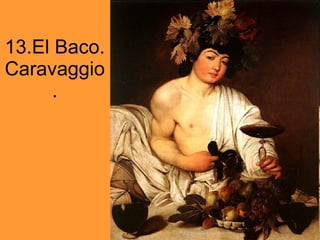 13.El Baco. Caravaggio. 