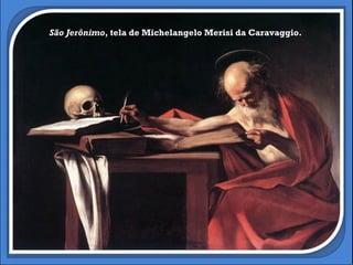 São Jerônimo , tela de Michelangelo Merisi da Caravaggio. 