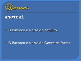 ANOTE AÍ: O Barroco é a arte do conflito. O Barroco é a arte da Contrarreforma. 