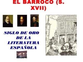 EL BARROCO (S.
XVII)
SIGLO DE ORO
DE LA
LITERATURA
ESPAÑOLA
 