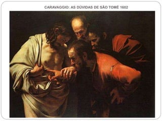 CARAVAGGIO: AS DÚVIDAS DE SÃO TOMÉ 1602
 