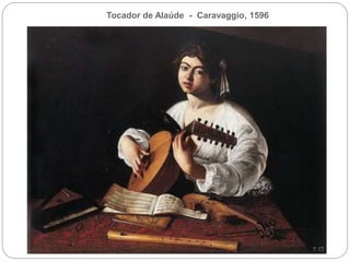Tocador de Alaúde - Caravaggio, 1596
 