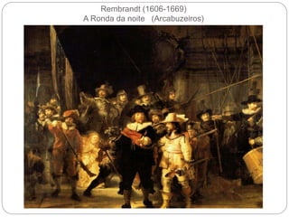 Rembrandt (1606-1669)
A Ronda da noite (Arcabuzeiros)
 