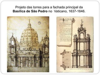 Projeto das torres para a fachada principal da
Basílica de São Pedro no Vaticano, 1637-1646.
 