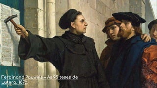 Ferdinand Pauwels – As 95 teses de
Lutero. 1872.
 
