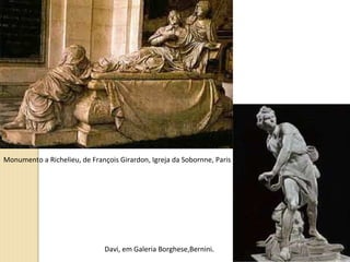 Monumento a Richelieu, de François Girardon, Igreja da Sobornne, Paris Davi, em Galeria Borghese,Bernini .  