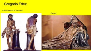 Gregorio Fdez.
Cristo atado a la columna.
Piedad
 