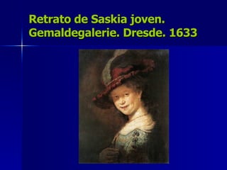 Retrato de Saskia joven. Gemaldegalerie. Dresde. 1633 