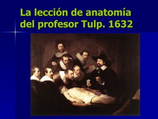 La lección de anatomía del profesor Tulp. 1632 