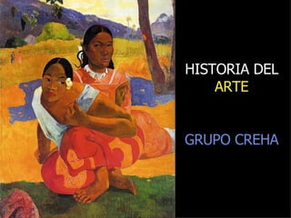 HISTORIA DEL  ARTE GRUPO CREHA 