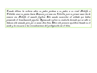 Cuando obtiene la victoria sobre su padre: perdona a su padre, a su rival Astolfo, a
Clotaldo, vence su pasión hacia Rosaura y se casa con Estrella, pues su primer amor ha de
casarse con Astolfo, el amante fugitivo. Sólo manda encarcelar al soldado que había
promovido el levantamiento popular. Segismundo explica su conducta diciendo que no sabe si
todavía está soñando, pero, por si acaso, obra bien. Sobre este precario equilibrio basado en el
miedo y la renuncia a las reivindicaciones del protagonista cae el telón.
 