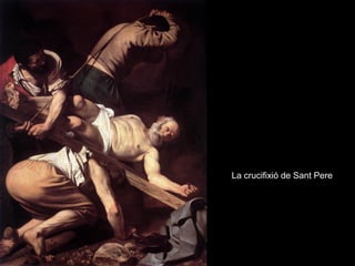 La crucifixió de Sant PereLa crucifixió de Sant Pere
 