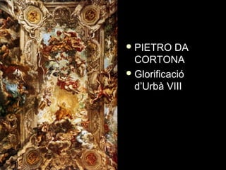  PIETRO DAPIETRO DA
CORTONACORTONA
 GlorificacióGlorificació
d’Urbà VIIId’Urbà VIII
 