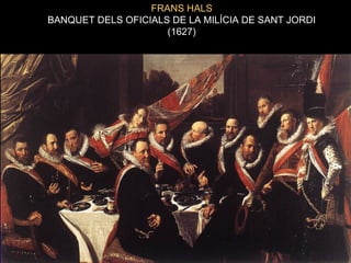 FRANS HALSFRANS HALS
BANQUET DELS OFICIALS DE LA MILÍCIA DE SANT JORDI BANQUET DELS OFICIALS DE LA MILÍCIA DE SANT JORDI 
(1627)(1627)
  
 