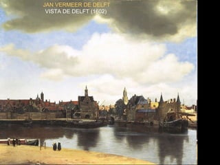 JAN VERMEER DE DELFT
VISTA DE DELFT (1602) 
 