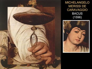 MICHELANGELO
MERISSI DE
CARAVAGGIO
BACUS
(1596)
 