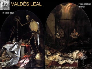 VALDÉS LEAL
In ictis oculi
Finia gloriae
mundi
 