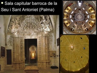  Sala capitular barroca de laSala capitular barroca de la
Seu i Sant Antoniet (Palma)Seu i Sant Antoniet (Palma)
 