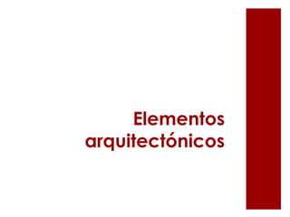 Elementos
arquitectónicos
 