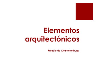 Elementos
arquitectónicos
      Palacio de Charlottenburg
 