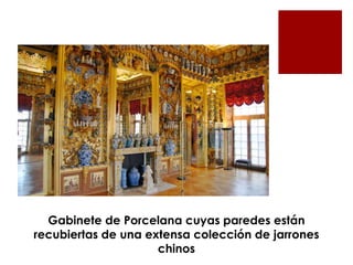 Gabinete de Porcelana cuyas paredes están
recubiertas de una extensa colección de jarrones
                     chinos
 