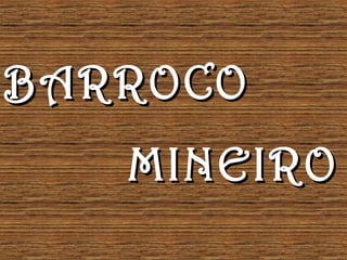BARROCO
   MINEIRO
 