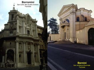 Borromini
San Carlo alle Quattro fontane.
          Fachada




                                       Bernini
                                  San Andrea al Quirinale.
                                        Fachada
 