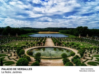 PALACIO DE VERSALLES    Setos recortados.
                       Naturaleza ordenada
Le Notre. Jardines
 