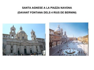 SANTA AGNESE A LA PIAZZA NAVONA
(DAVANT FONTANA DELS 4 RIUS DE BERNINI)
 
