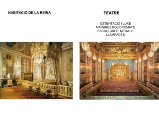 TEATRE
OSTENTACIÓ I LUXE
MARBRES POLICROMATS
ESCULTURES, MIRALLS
LLÀMPADES
HABITACIÓ DE LA REINA
 