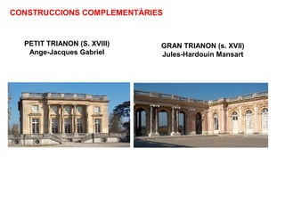 PETIT TRIANON (S. XVIII)
Ange-Jacques Gabriel
GRAN TRIANON (s. XVII)
Jules-Hardouin Mansart
CONSTRUCCIONS COMPLEMENTÀRIES
 
