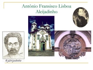 Antônio Fransisco Lisboa Aleijadinho 