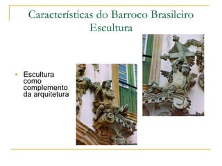 Escultura como complemento da arquitetura Características do Barroco Brasileiro Escultura 