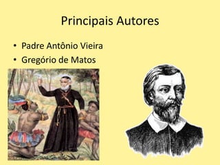 Principais Autores
• Padre Antônio Vieira
• Gregório de Matos
 