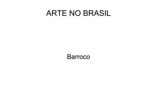 ARTE NO BRASIL
Barroco
 