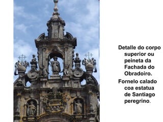 Detalle do corpo superior ou peineta da Fachada do Obradoiro. Fornelo calado coa estatua de Santiago   peregrino . 