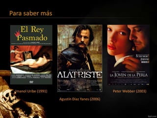 Para saber más
Imanol Uribe (1991)
Agustín Díaz Yanes (2006)
Peter Webber (2003)
 