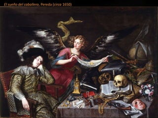 El sueño del caballero, Pereda (circa 1650)
 