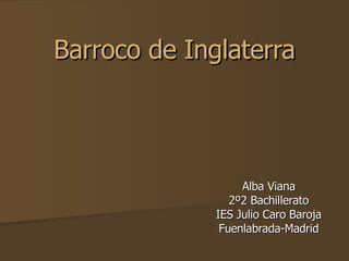 Barroco de Inglaterra Alba Viana 2º2 Bachillerato IES Julio Caro Baroja Fuenlabrada-Madrid 