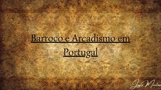 Barroco e Arcadismo em
Portugal
Joyce Mantzos
 