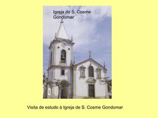 Igreja de S. Cosme Gondomar Visita de estudo à Igreja de S. Cosme Gondomar 