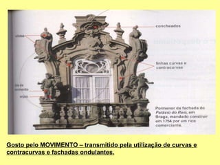 Gosto pelo MOVIMENTO – transmitido pela utilização de curvas e contracurvas e fachadas ondulantes. 