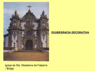 Igreja de Sta. Madalena da Falperra - Braga   EXUBERÂNCIA DECORATIVA 
