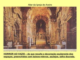 HORROR AO VAZIO – de que resulta a decoração exuberante dos espaços, preenchidos com baixos-relevos, azulejos, talha dourada. Altar da Igreja de Aveiro 