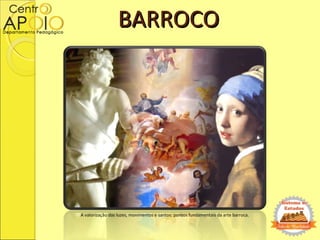 BARROCOBARROCO
A valorização das luzes, movimentos e santos: pontos fundamentais da arte barroca.
 