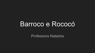 Barroco e Rococó
Professora Natasha
 
