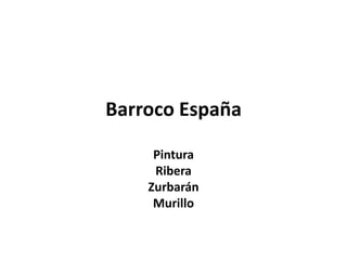 Barroco España

     Pintura
     Ribera
    Zurbarán
     Murillo
 