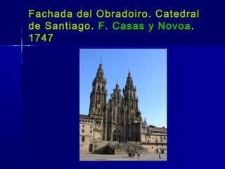 Fachada del Obradoiro. Catedral
de Santiago. F. Casas y Novoa .
1747
 